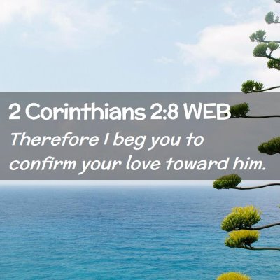 Picture 02 - 2 Corinthians 2:8 WEB - Therefore I beg you to confirm your love toward - Bible Verse Picture