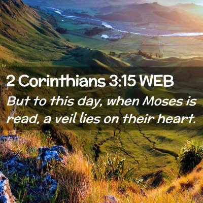 Picture 02 - 2 Corinthians 3:15 WEB - But to this day, when Moses is read, a veil lies - Bible Verse Picture