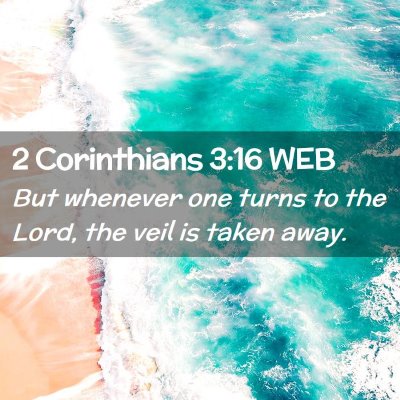 Picture 02 - 2 Corinthians 3:16 WEB - But whenever one turns to the Lord, the veil is - Bible Verse Picture