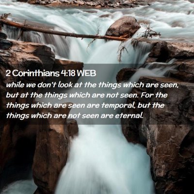 Picture 02 - 2 Corinthians 4:18 WEB - while we don't look at the things which are seen, - Bible Verse Picture