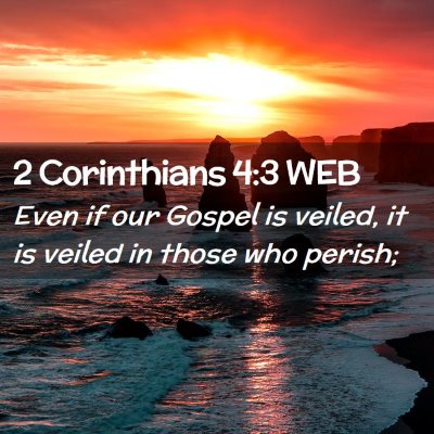 Picture 02 - 2 Corinthians 4:3 WEB - Even if our Gospel is veiled, it is veiled in - Bible Verse Picture