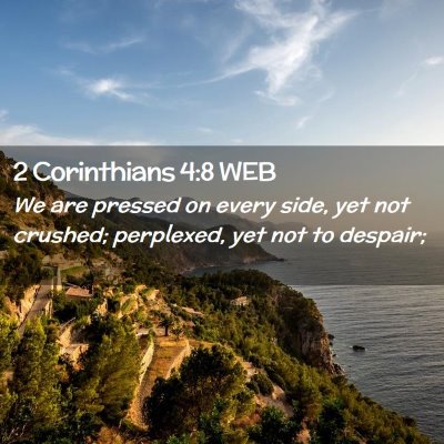 Picture 02 - 2 Corinthians 4:8 WEB - We are pressed on every side, yet not crushed; - Bible Verse Picture