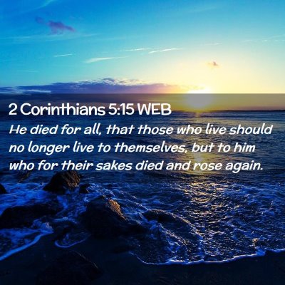 Picture 02 - 2 Corinthians 5:15 WEB - He died for all, that those who live should no - Bible Verse Picture