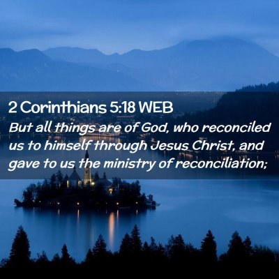 Picture 02 - 2 Corinthians 5:18 WEB - But all things are of God, who reconciled us to - Bible Verse Picture