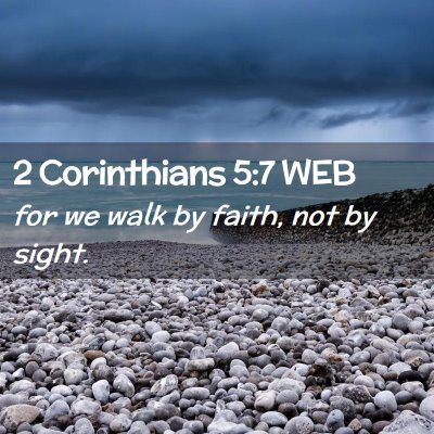 Picture 02 - 2 Corinthians 5:7 WEB - for we walk by faith, not by - Bible Verse Picture
