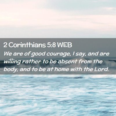 Picture 02 - 2 Corinthians 5:8 WEB - We are of good courage, I say, and are willing - Bible Verse Picture