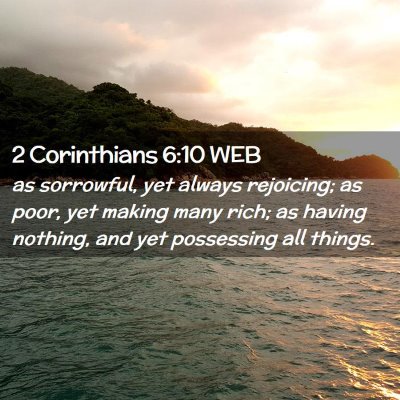 Picture 02 - 2 Corinthians 6:10 WEB - as sorrowful, yet always rejoicing; as poor, yet - Bible Verse Picture