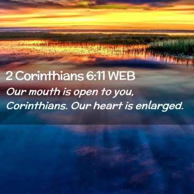 Picture 02 - 2 Corinthians 6:11 WEB - Our mouth is open to you, Corinthians. Our heart - Bible Verse Picture