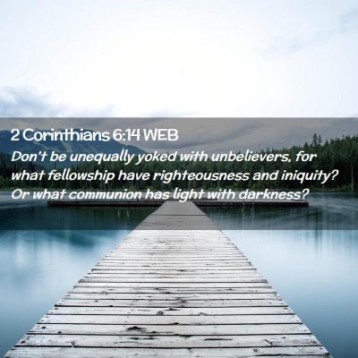 Picture 02 - 2 Corinthians 6:14 WEB - Don't be unequally yoked with unbelievers, for - Bible Verse Picture