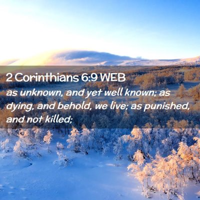 Picture 02 - 2 Corinthians 6:9 WEB - as unknown, and yet well known; as dying, and - Bible Verse Picture