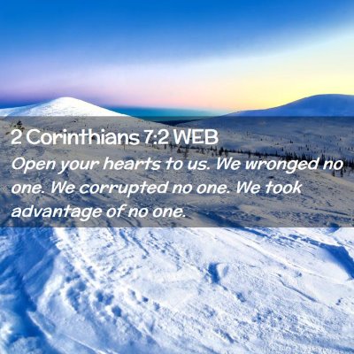 Picture 02 - 2 Corinthians 7:2 WEB - Open your hearts to us. We wronged no one. We - Bible Verse Picture