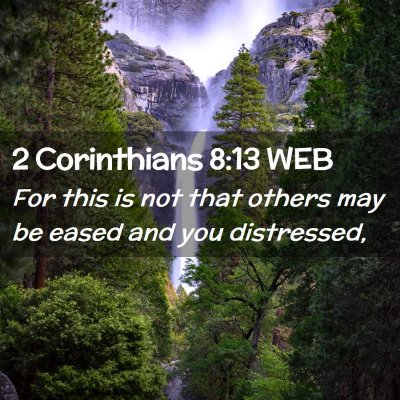 Picture 02 - 2 Corinthians 8:13 WEB - For this is not that others may be eased and you - Bible Verse Picture
