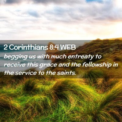 Picture 02 - 2 Corinthians 8:4 WEB - begging us with much entreaty to receive this - Bible Verse Picture