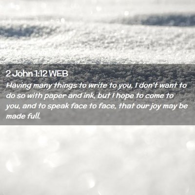 Picture 02 - 2 John 1:12 WEB - Having many things to write to you, I don't want - Bible Verse Picture