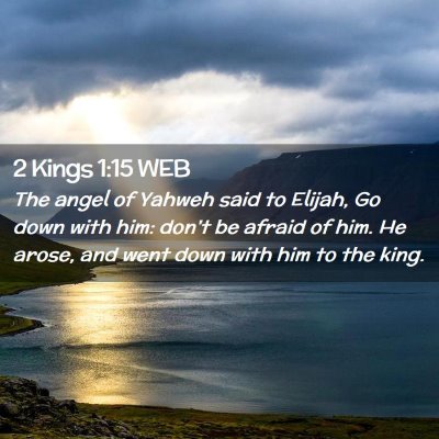 Picture 02 - 2 Kings 1:15 WEB - The angel of Yahweh said to Elijah, Go down with - Bible Verse Picture