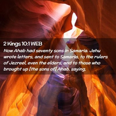 Picture 02 - 2 Kings 10:1 WEB - Now Ahab had seventy sons in Samaria. Jehu wrote - Bible Verse Picture