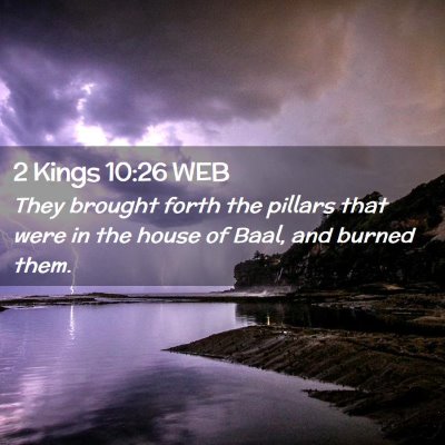 Picture 02 - 2 Kings 10:26 WEB - They brought forth the pillars that were in the - Bible Verse Picture