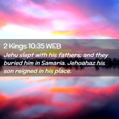 Picture 02 - 2 Kings 10:35 WEB - Jehu slept with his fathers; and they buried him - Bible Verse Picture