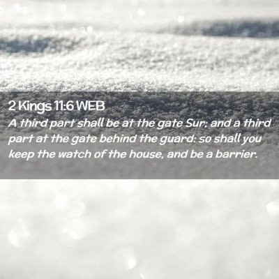 Picture 02 - 2 Kings 11:6 WEB - A third part shall be at the gate Sur; and a - Bible Verse Picture
