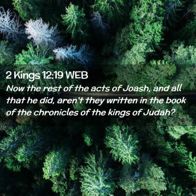 Picture 02 - 2 Kings 12:19 WEB - Now the rest of the acts of Joash, and all that - Bible Verse Picture