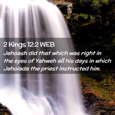 Picture 02 - 2 Kings 12:2 WEB - Jehoash did that which was right in the eyes of - Bible Verse Picture