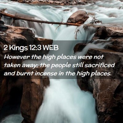Picture 02 - 2 Kings 12:3 WEB - However the high places were not taken away; the - Bible Verse Picture