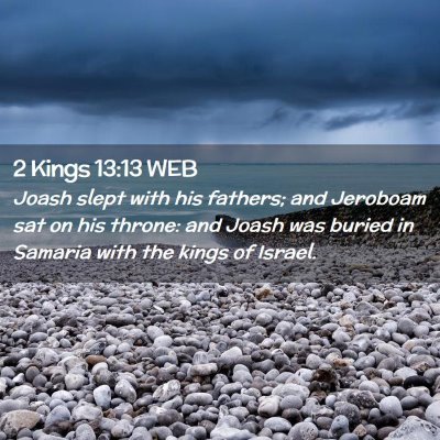 Picture 02 - 2 Kings 13:13 WEB - Joash slept with his fathers; and Jeroboam sat on - Bible Verse Picture