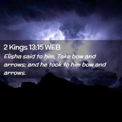 Picture 02 - 2 Kings 13:15 WEB - Elisha said to him, Take bow and arrows; and he - Bible Verse Picture