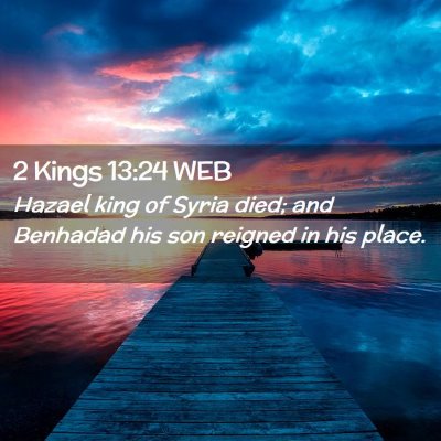 Picture 02 - 2 Kings 13:24 WEB - Hazael king of Syria died; and Benhadad his son - Bible Verse Picture