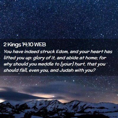 Picture 02 - 2 Kings 14:10 WEB - You have indeed struck Edom, and your heart has - Bible Verse Picture