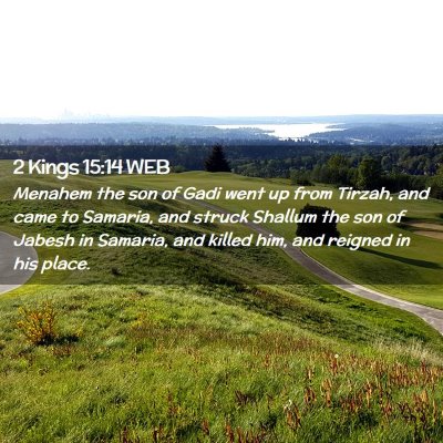 Picture 02 - 2 Kings 15:14 WEB - Menahem the son of Gadi went up from Tirzah, and - Bible Verse Picture