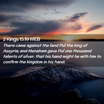 Picture 02 - 2 Kings 15:19 WEB - There came against the land Pul the king of - Bible Verse Picture