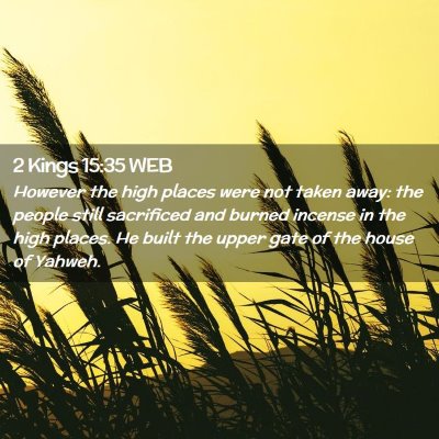 Picture 02 - 2 Kings 15:35 WEB - However the high places were not taken away: the - Bible Verse Picture