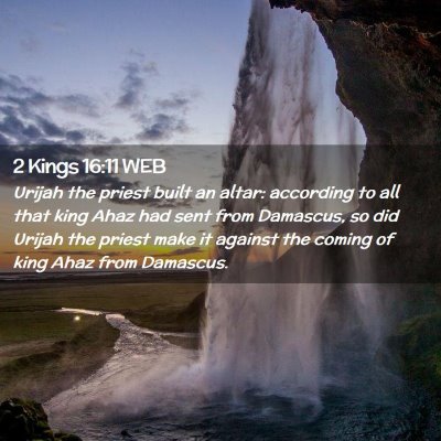 Picture 02 - 2 Kings 16:11 WEB - Urijah the priest built an altar: according to - Bible Verse Picture