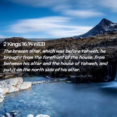 Picture 02 - 2 Kings 16:14 WEB - The brazen altar, which was before Yahweh, he - Bible Verse Picture