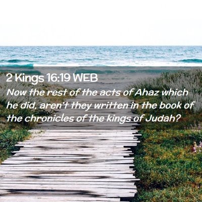 Picture 02 - 2 Kings 16:19 WEB - Now the rest of the acts of Ahaz which he did, - Bible Verse Picture