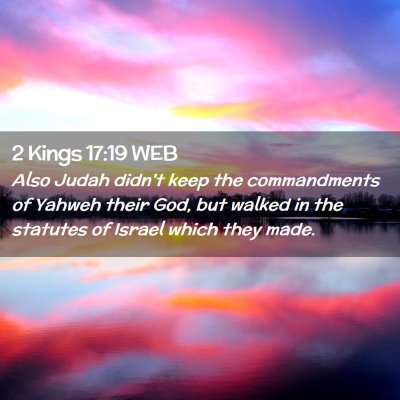 Picture 02 - 2 Kings 17:19 WEB - Also Judah didn't keep the commandments of Yahweh - Bible Verse Picture