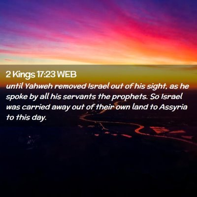 Picture 02 - 2 Kings 17:23 WEB - until Yahweh removed Israel out of his sight, as - Bible Verse Picture
