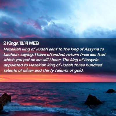 Picture 02 - 2 Kings 18:14 WEB - Hezekiah king of Judah sent to the king of - Bible Verse Picture
