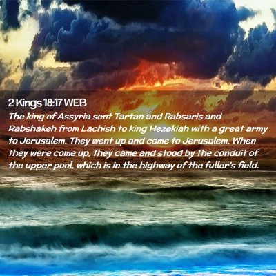 Picture 02 - 2 Kings 18:17 WEB - The king of Assyria sent Tartan and Rabsaris and - Bible Verse Picture