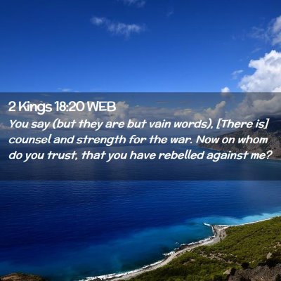 Picture 02 - 2 Kings 18:20 WEB - You say (but they are but vain words), [There is] - Bible Verse Picture