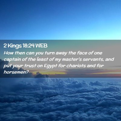 Picture 02 - 2 Kings 18:24 WEB - How then can you turn away the face of one - Bible Verse Picture