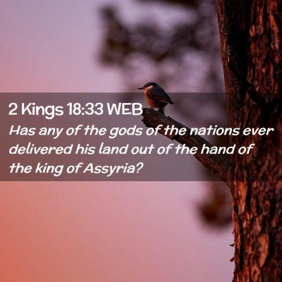 Picture 02 - 2 Kings 18:33 WEB - Has any of the gods of the nations ever delivered - Bible Verse Picture