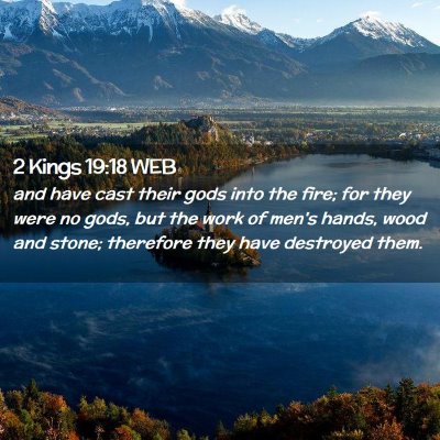 Picture 02 - 2 Kings 19:18 WEB - and have cast their gods into the fire; for they - Bible Verse Picture