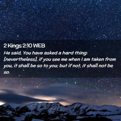 Picture 02 - 2 Kings 2:10 WEB - He said, You have asked a hard thing: - Bible Verse Picture