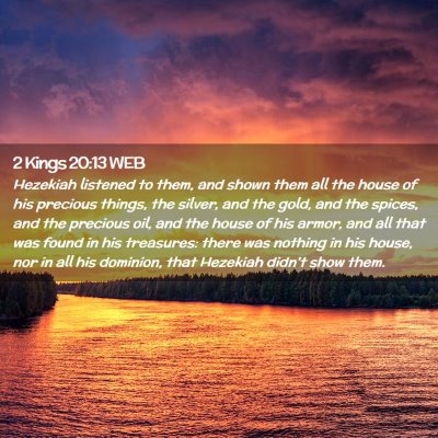 Picture 02 - 2 Kings 20:13 WEB - Hezekiah listened to them, and shown them all the - Bible Verse Picture