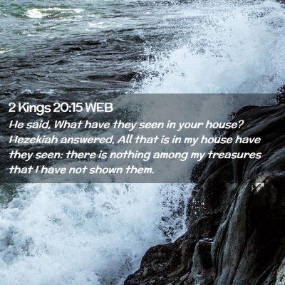 Picture 02 - 2 Kings 20:15 WEB - He said, What have they seen in your house? - Bible Verse Picture