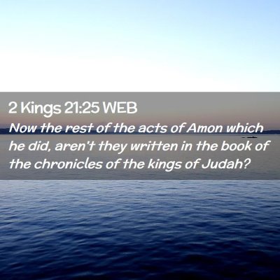 Picture 02 - 2 Kings 21:25 WEB - Now the rest of the acts of Amon which he did, - Bible Verse Picture