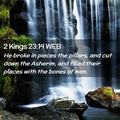 Picture 02 - 2 Kings 23:14 WEB - He broke in pieces the pillars, and cut down the - Bible Verse Picture
