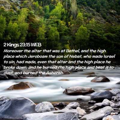 Picture 02 - 2 Kings 23:15 WEB - Moreover the altar that was at Bethel, and the - Bible Verse Picture